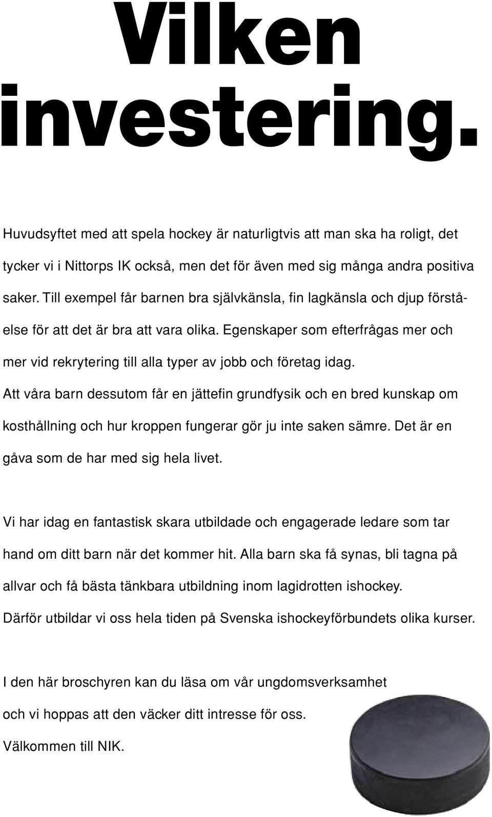 Egenskaper som efterfrågas mer och mer vid rekrytering till alla typer av jobb och företag idag.