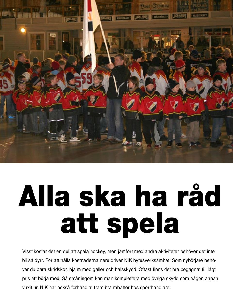 Som nybörjare behöver du bara skridskor, hjälm med galler och halsskydd.