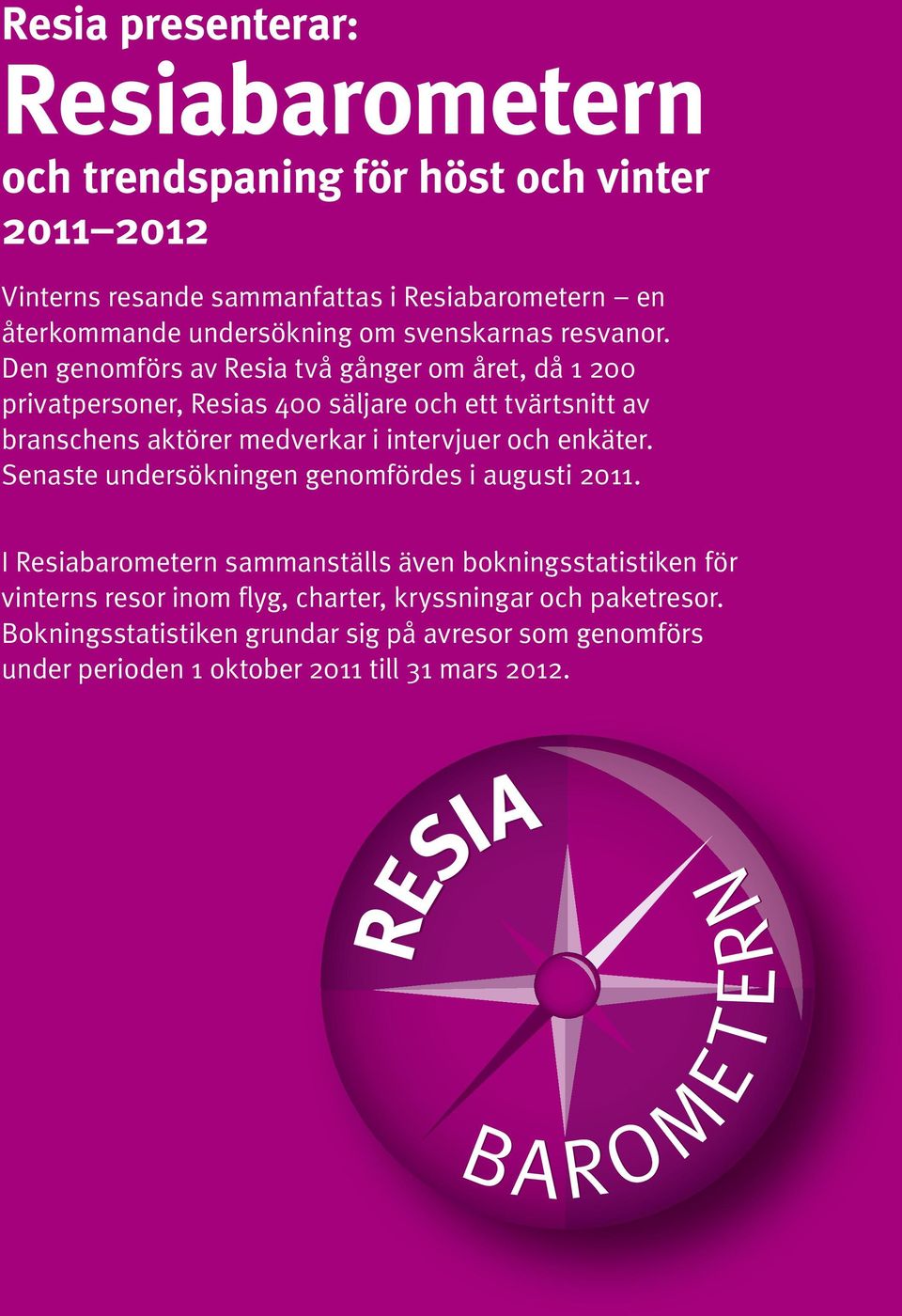 Den genomförs av Resia två gånger om året, då 1 200 privatpersoner, Resias 400 säljare och ett tvärtsnitt av branschens aktörer medverkar i intervjuer och enkäter.