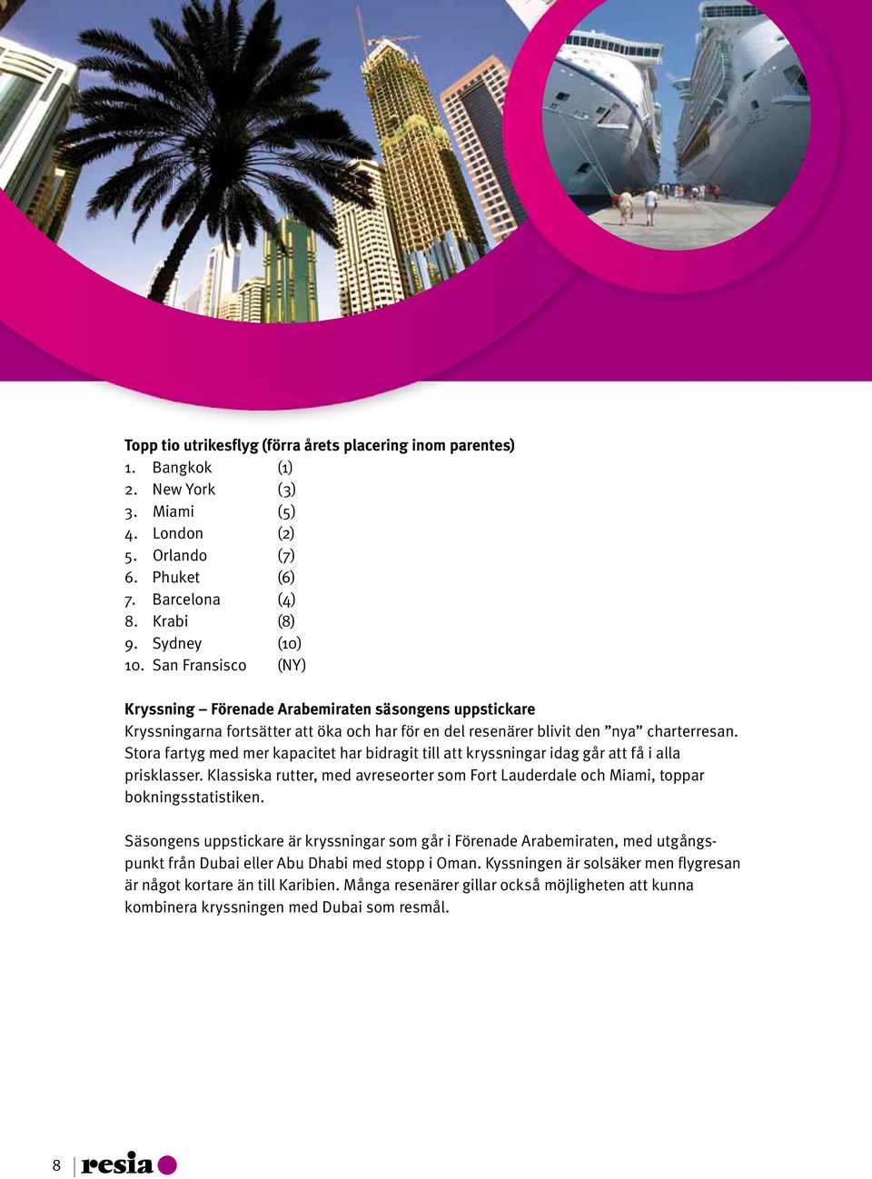 Stora fartyg med mer kapacitet har bidragit till att kryssningar idag går att få i alla prisklasser. Klassiska rutter, med avreseorter som Fort Lauderdale och Miami, toppar bokningsstatistiken.