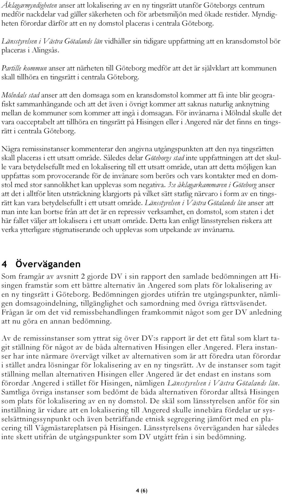 Partille kommun anser att närheten till Göteborg medför att det är självklart att kommunen skall tillhöra en tingsrätt i centrala Göteborg.