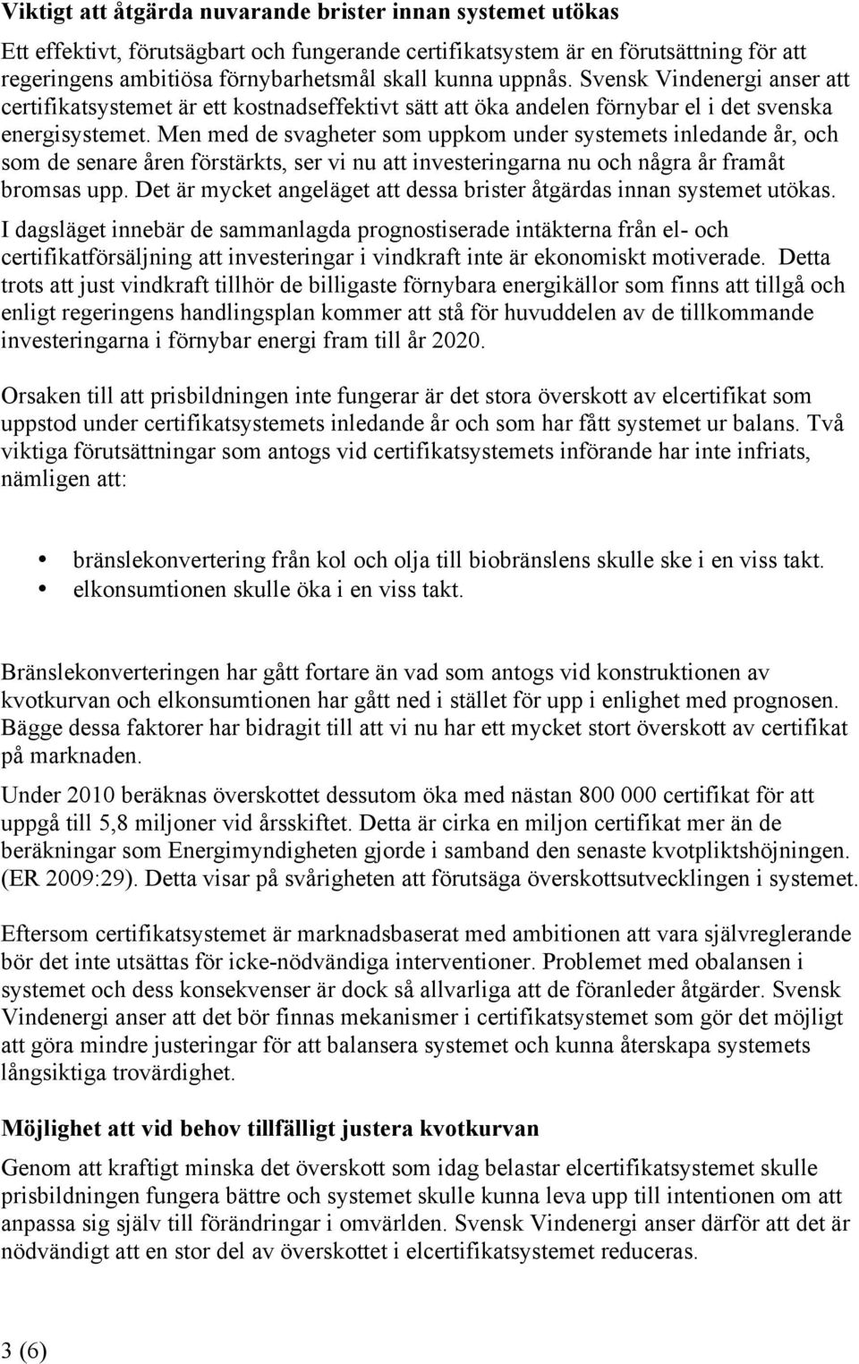 Men med de svagheter som uppkom under systemets inledande år, och som de senare åren förstärkts, ser vi nu att investeringarna nu och några år framåt bromsas upp.