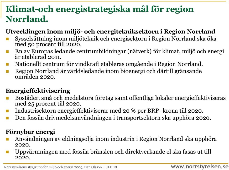 En av Europas ledande centrumbildningar (nätverk) för klimat, miljö och energi är etablerad 2011. Nationellt centrum för vindkraft etableras omgående i Region Norrland.