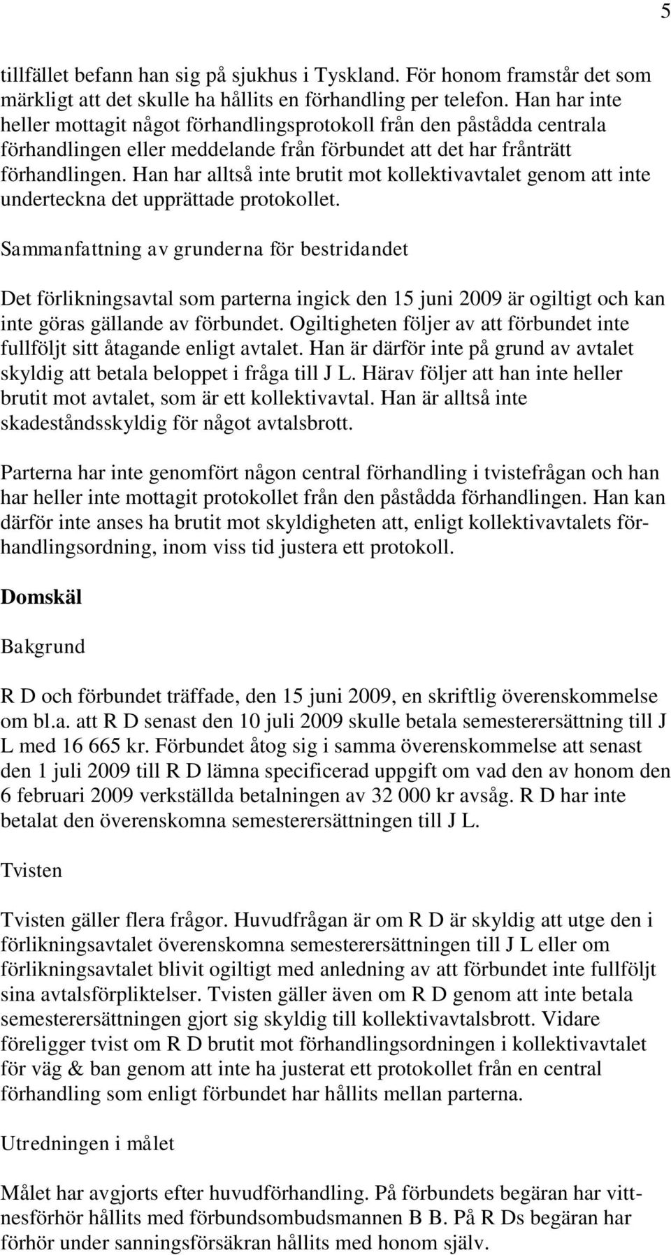 Han har alltså inte brutit mot kollektivavtalet genom att inte underteckna det upprättade protokollet.