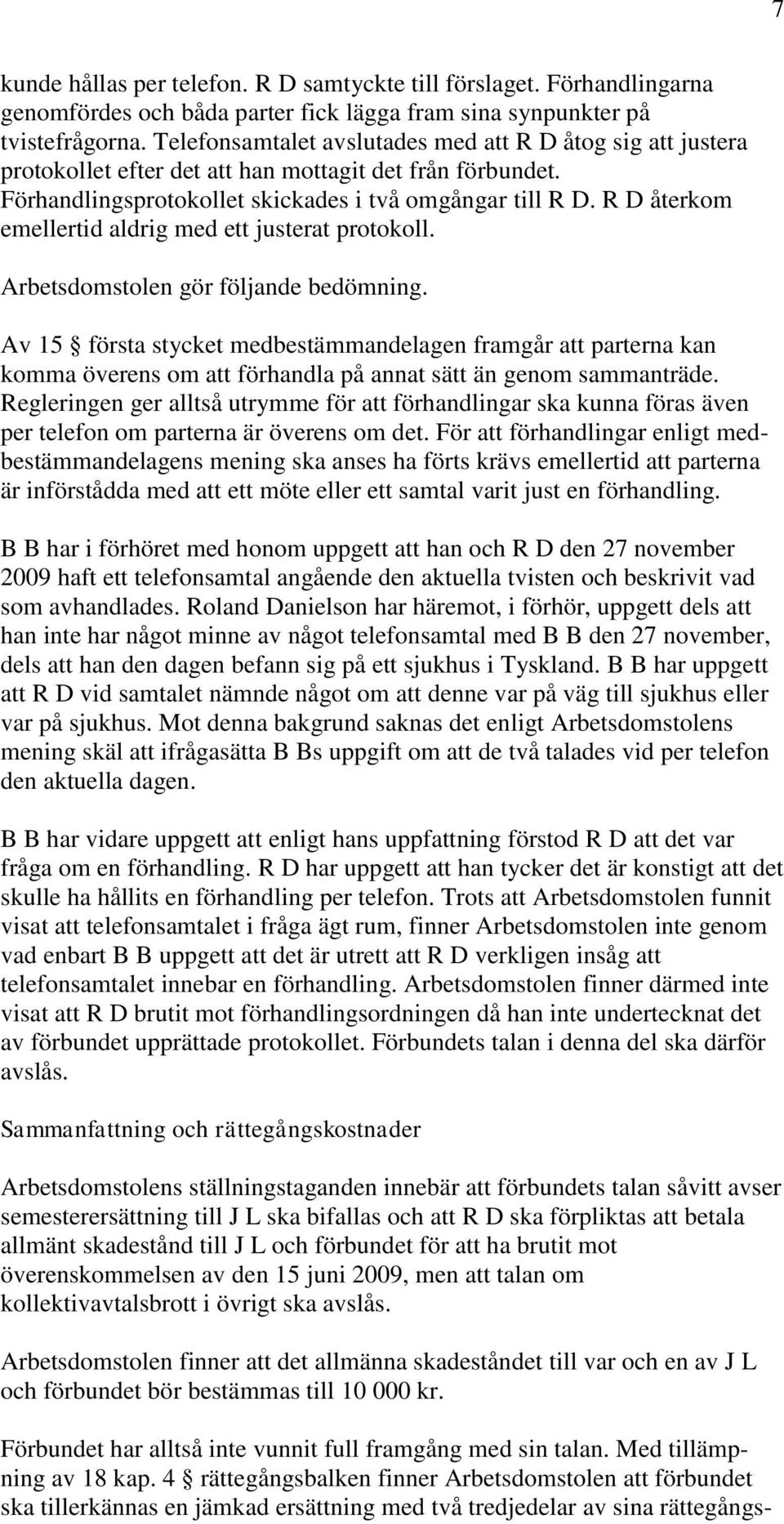 R D återkom emellertid aldrig med ett justerat protokoll. Arbetsdomstolen gör följande bedömning.