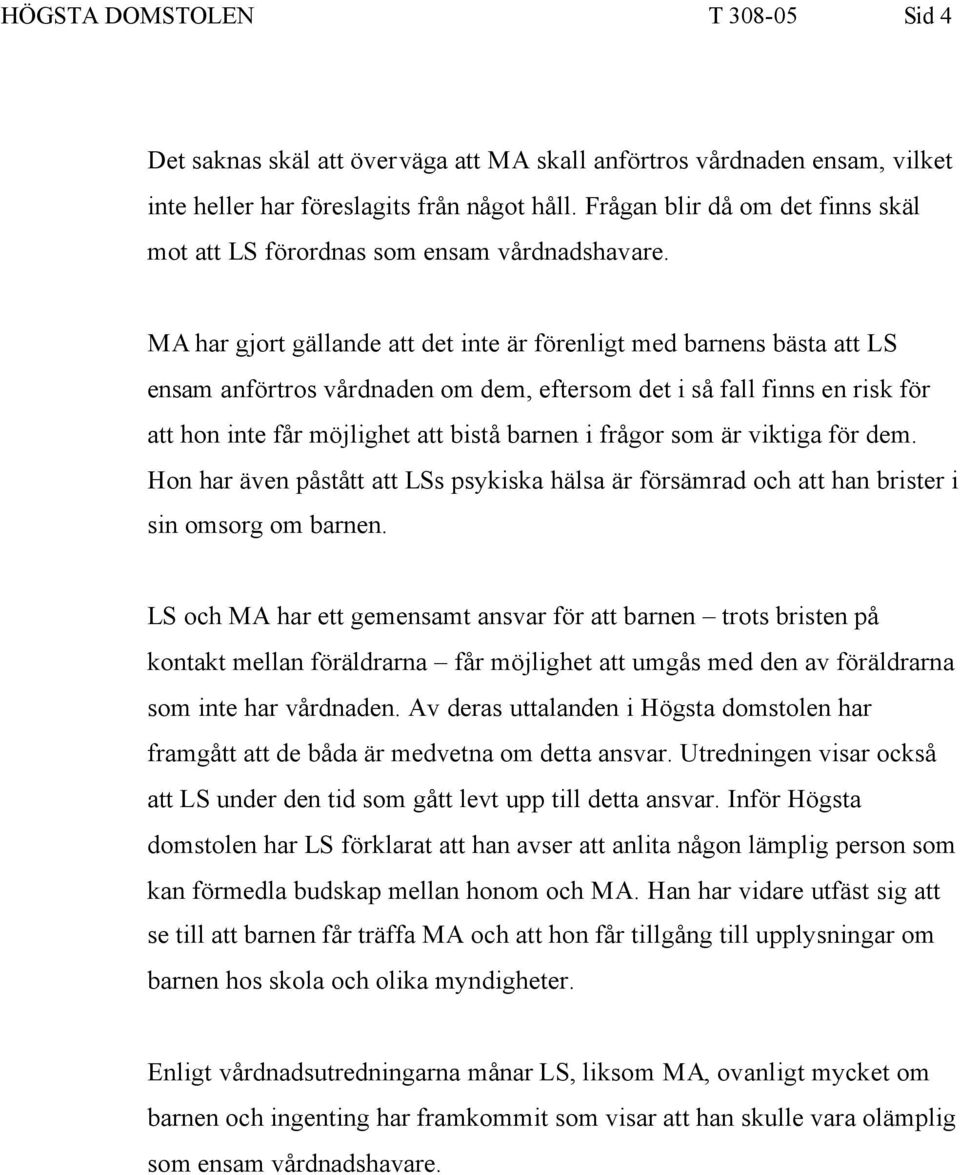 MA har gjort gällande att det inte är förenligt med barnens bästa att LS ensam anförtros vårdnaden om dem, eftersom det i så fall finns en risk för att hon inte får möjlighet att bistå barnen i