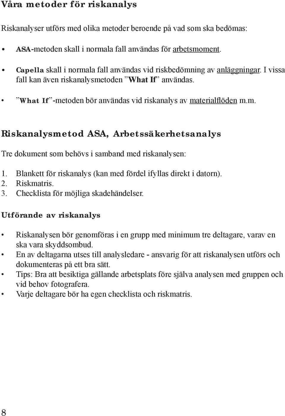 2. 3. Blankett för riskanalys (kan med fördel ifyllas direkt i datorn). Riskmatris. Checklista för möjliga skadehändelser.