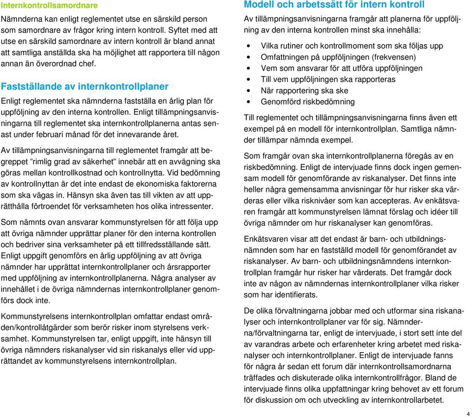 Fastställande av internkontrollplaner Enligt reglementet ska nämnderna fastställa en årlig plan för uppföljning av den interna kontrollen.