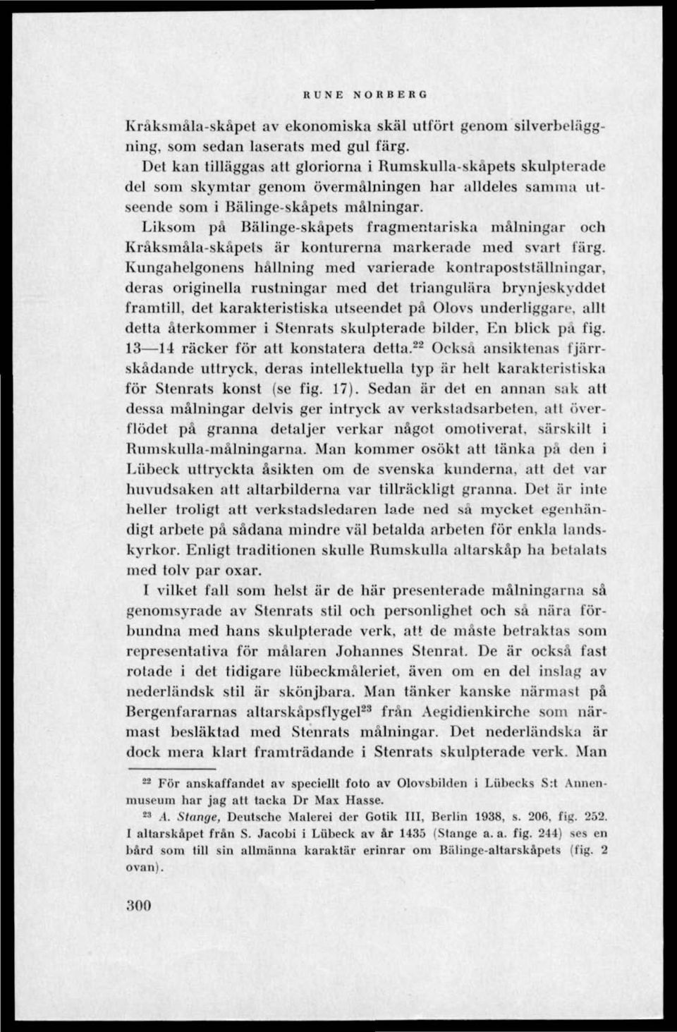 Liksom på Bälinge-skåpets fragmentariska målningar och Kråksmåla-skåpels är konturerna markerade med svart färg.