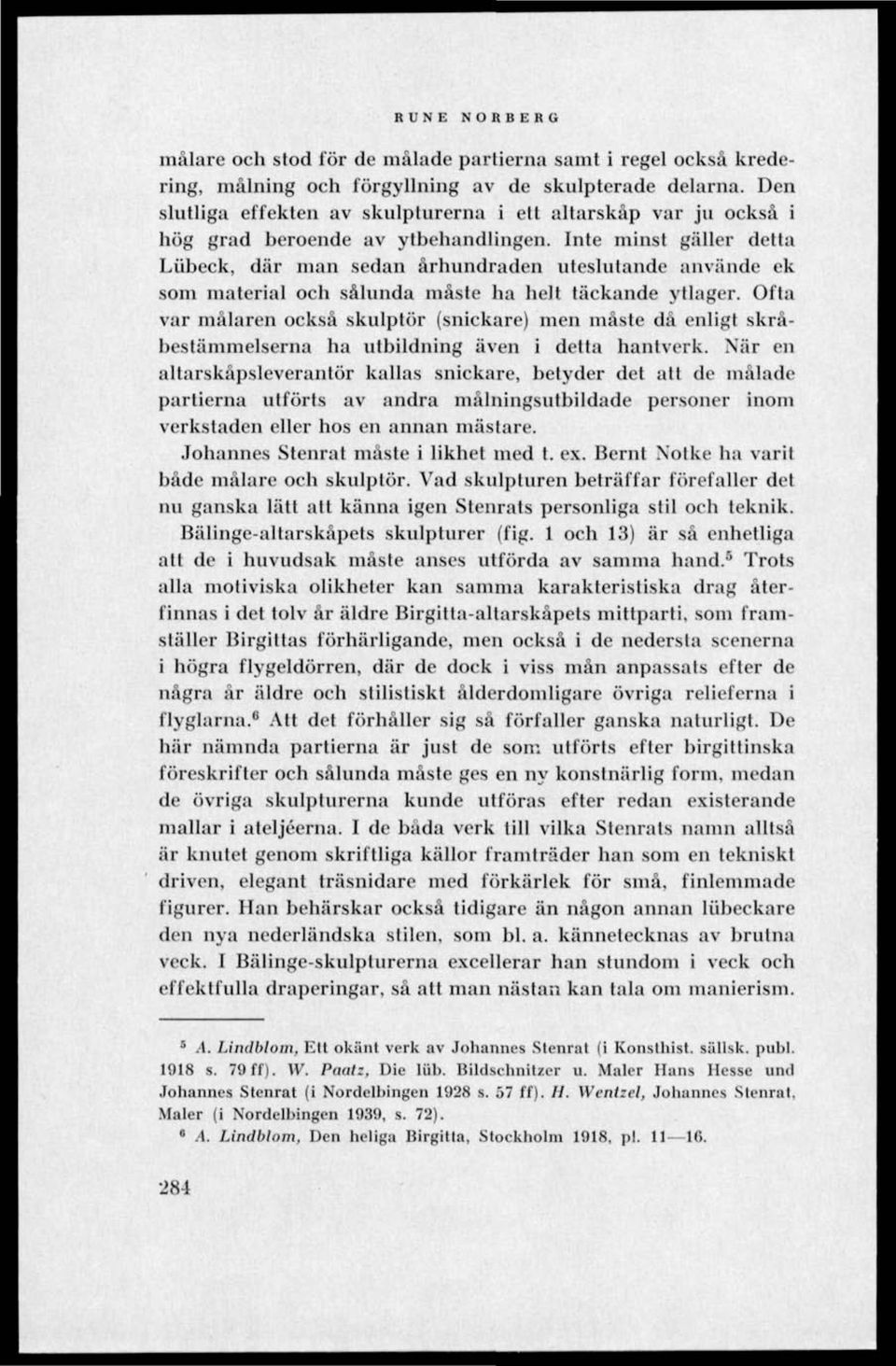 Inte minst gäller detta Liibeck, där man sedan århundraden uteslutande använde ek som material och sålunda måste ha helt täckande ytlager.