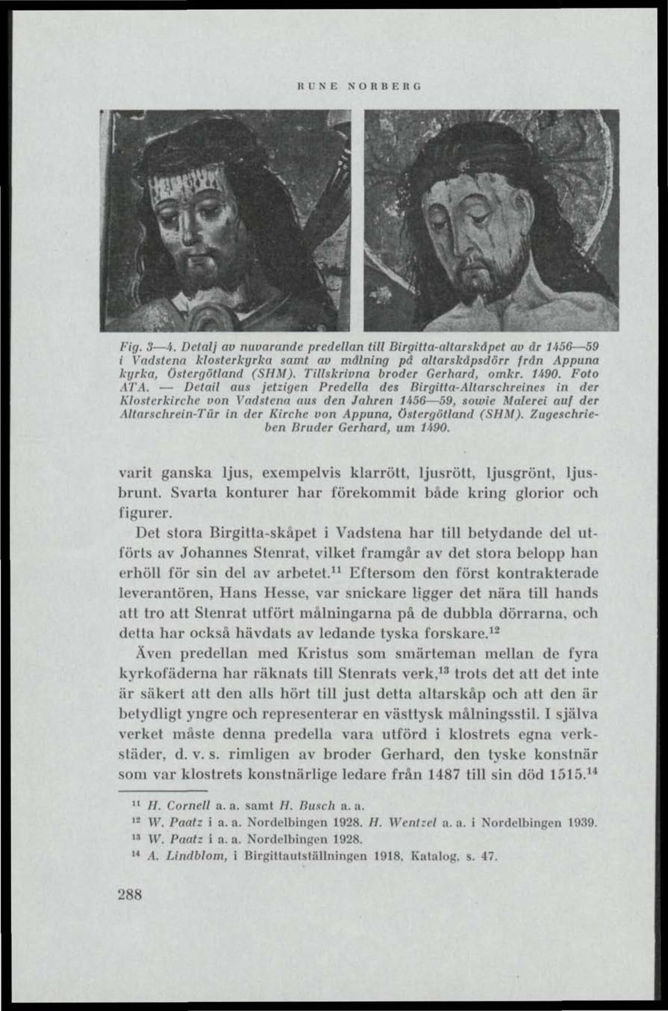 Detail aus jetzigen Predella des Birgitta-Altarschrelnes in der Klosterkirche von Vadstena aus den Jahren 1456 59, sowie Malerei auf der Altarscbrein-Tur tn der Kirche von Appuna, Östergötland (SHM).