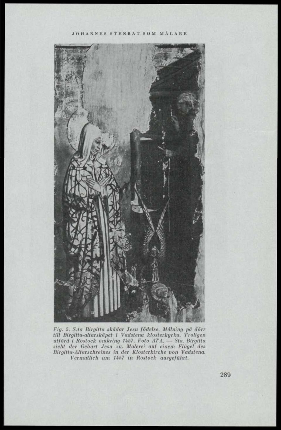 Troligen utförd i Rostock omkring 1457. Foto ATA. Sta.