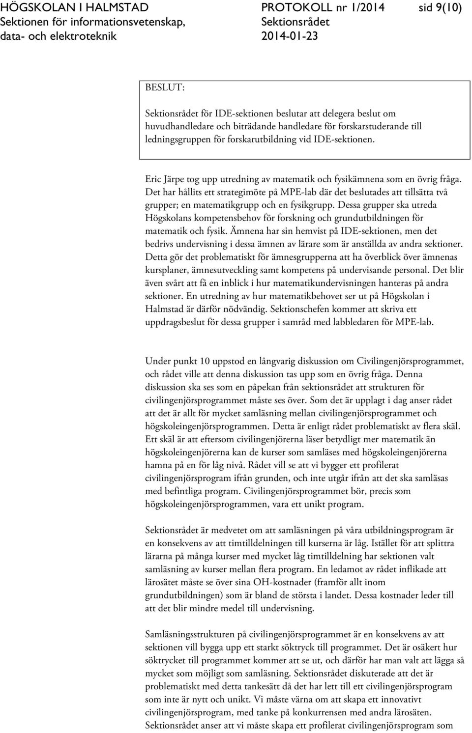 Det har hållits ett strategimöte på MPE-lab där det beslutades att tillsätta två grupper; en matematikgrupp och en fysikgrupp.