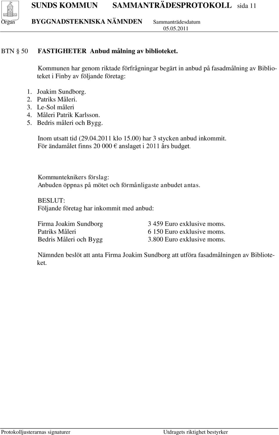 5. Bedris måleri och Bygg. Inom utsatt tid (29.04.2011 klo 15.00) har 3 stycken anbud inkommit. För ändamålet finns 20 000 anslaget i 2011 års budget.