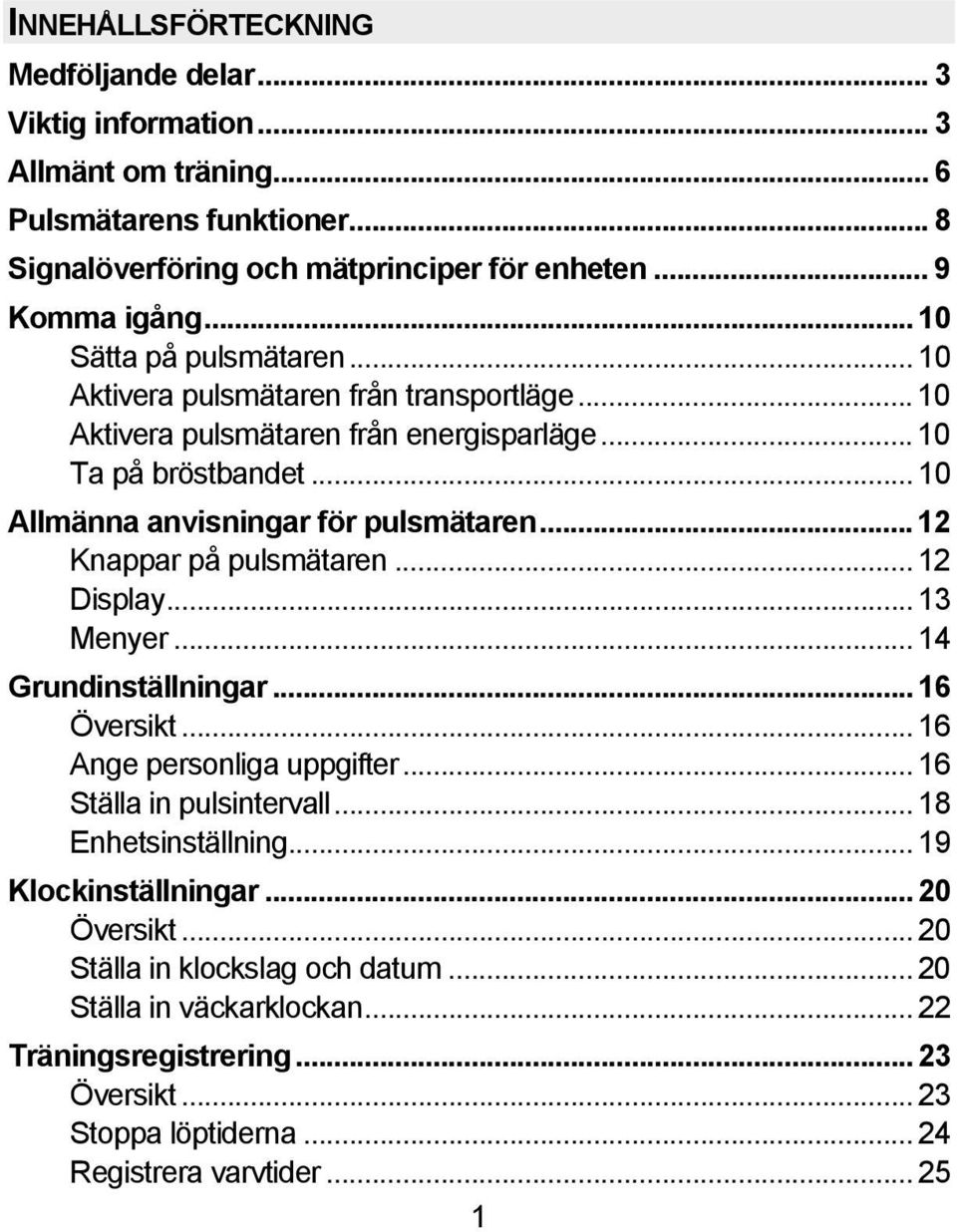 .. 12 Knappar på pulsmätaren... 12 Display... 13 Menyer... 14 Grundinställningar... 16 Översikt... 16 Ange personliga uppgifter... 16 Ställa in pulsintervall... 18 Enhetsinställning.