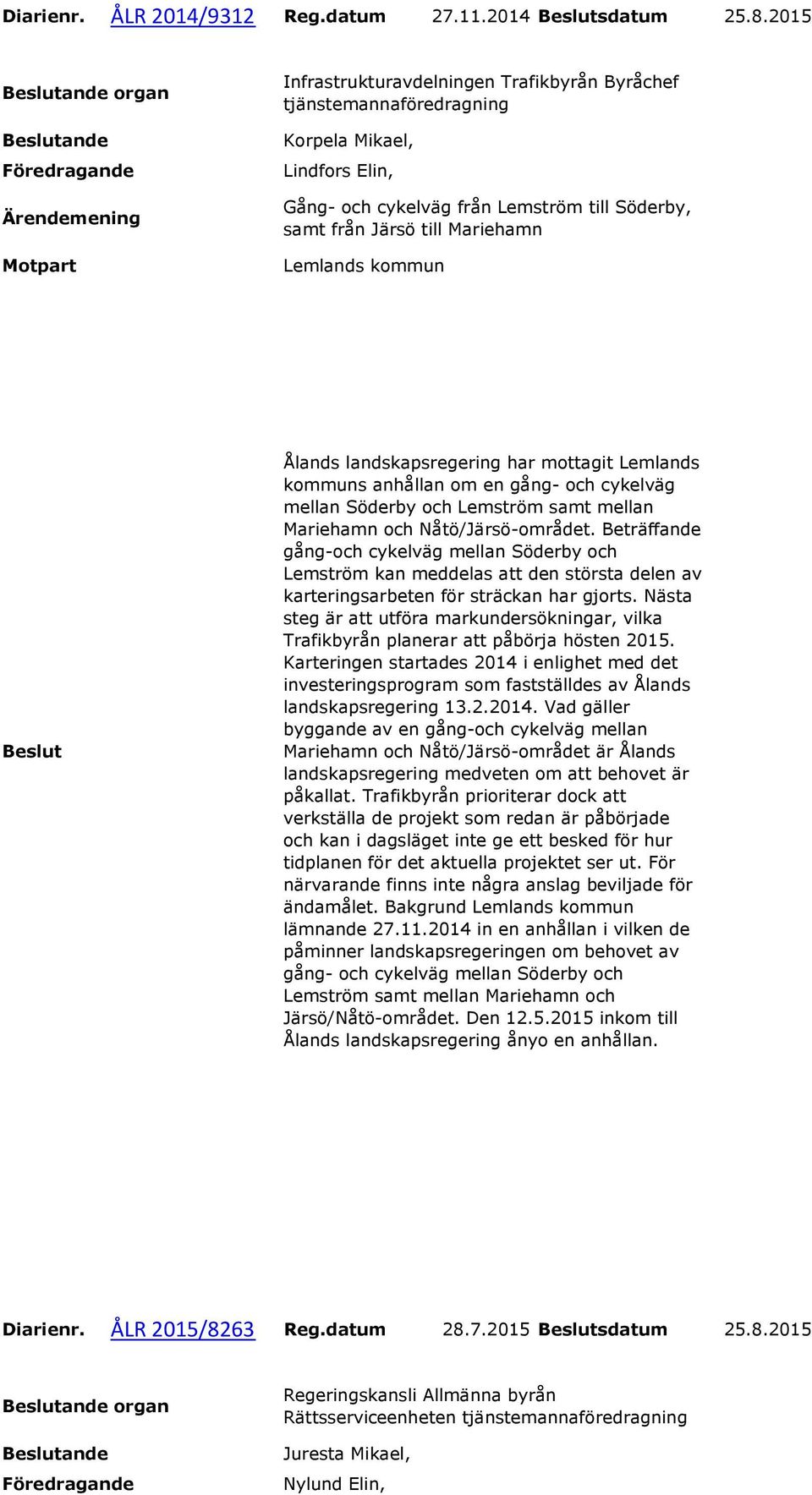 kommun Ålands landskapsregering har mottagit Lemlands kommuns anhållan om en gång- och cykelväg mellan Söderby och Lemström samt mellan Mariehamn och Nåtö/Järsö-området.