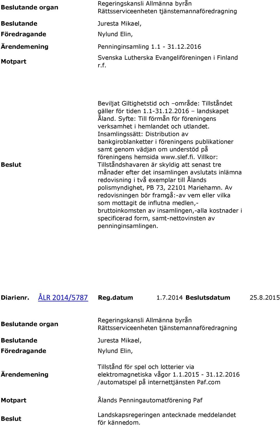 Insamlingssätt: Distribution av bankgiroblanketter i föreningens publikationer samt genom vädjan om understöd på föreningens hemsida www.slef.fi.
