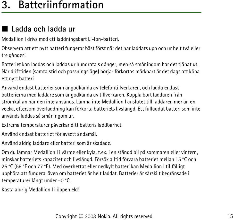 När drifttiden (samtalstid och passningsläge) börjar förkortas märkbart är det dags att köpa ett nytt batteri.