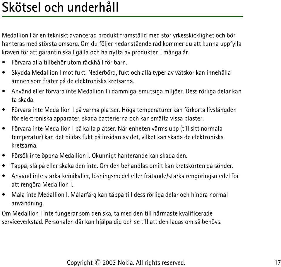 Skydda Medallion I mot fukt. Nederbörd, fukt och alla typer av vätskor kan innehålla ämnen som fräter på de elektroniska kretsarna. Använd eller förvara inte Medallion I i dammiga, smutsiga miljöer.