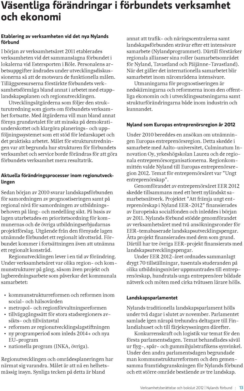 Tilläggsresurserna förstärkte förbundets verksamhetsförmåga bland annat i arbetet med etapplandskapsplanen och regionutvecklingen.