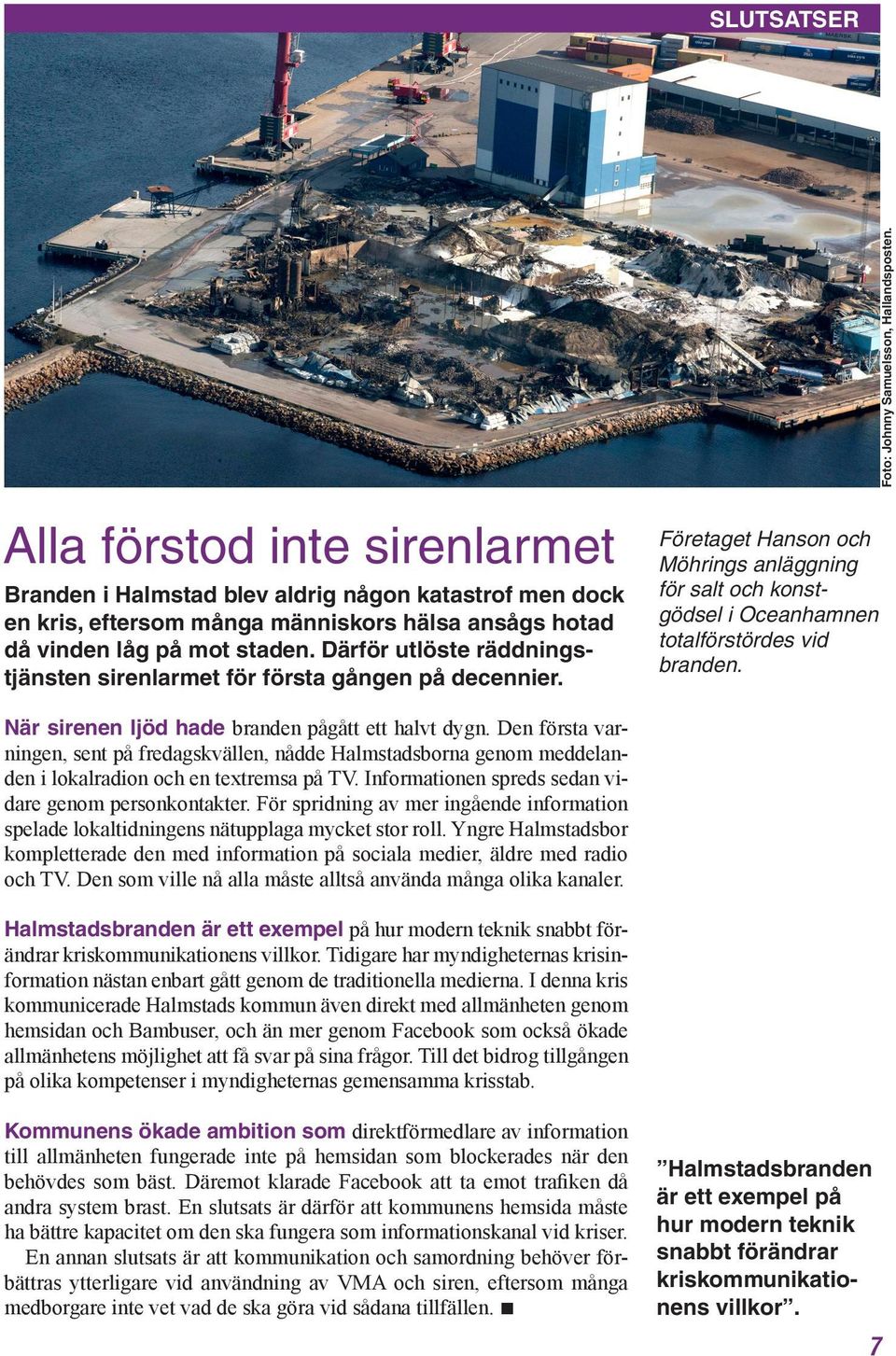 Därför utlöste räddningstjänsten sirenlarmet för första gången på decennier. Företaget Hanson och Möhrings anläggning för salt och konstgödsel i Oceanhamnen totalförstördes vid branden.
