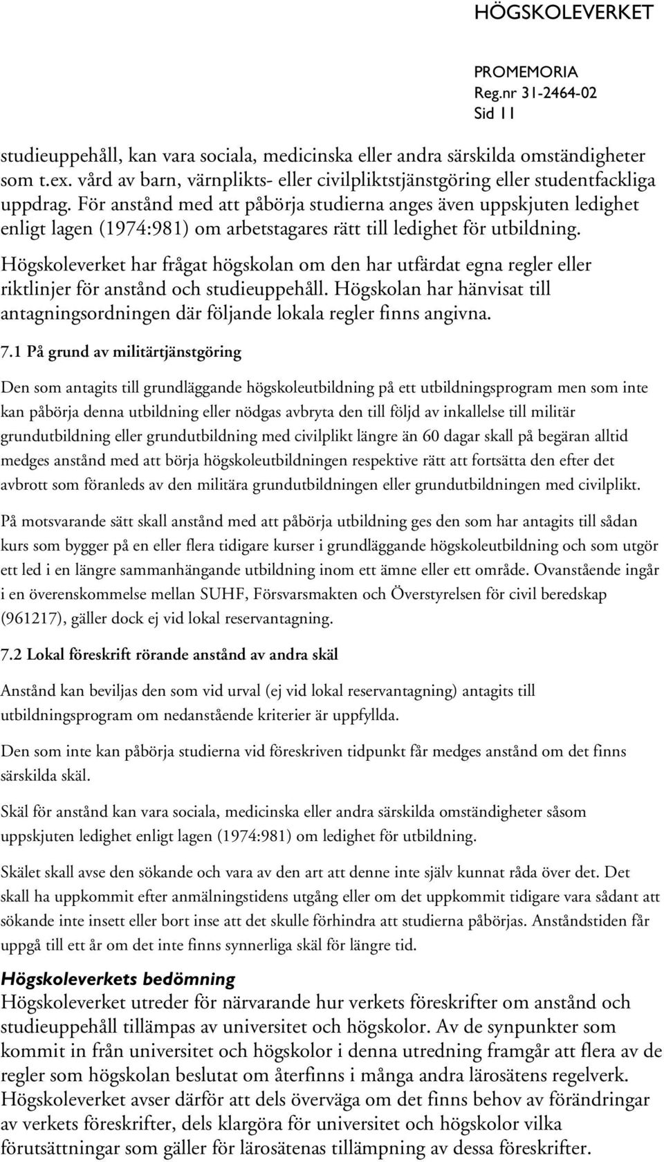Högskoleverket har frågat högskolan om den har utfärdat egna regler eller riktlinjer för anstånd och studieuppehåll.