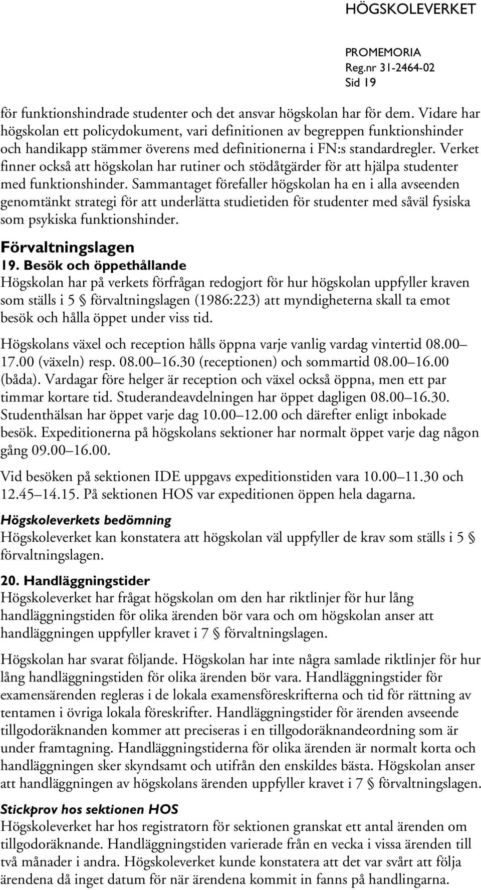 Verket finner också att högskolan har rutiner och stödåtgärder för att hjälpa studenter med funktionshinder.