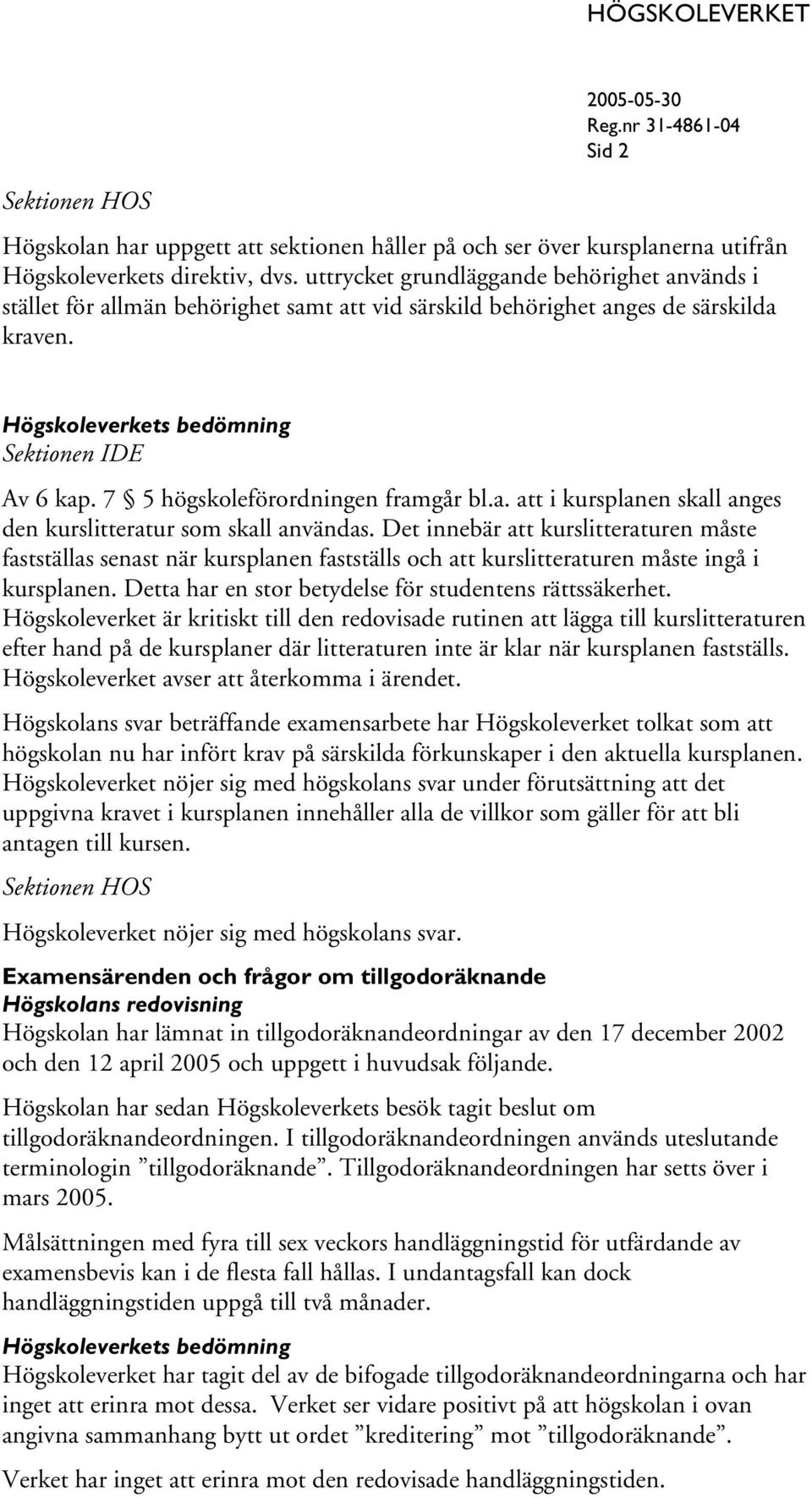 Det innebär att kurslitteraturen måste fastställas senast när kursplanen fastställs och att kurslitteraturen måste ingå i kursplanen. Detta har en stor betydelse för studentens rättssäkerhet.