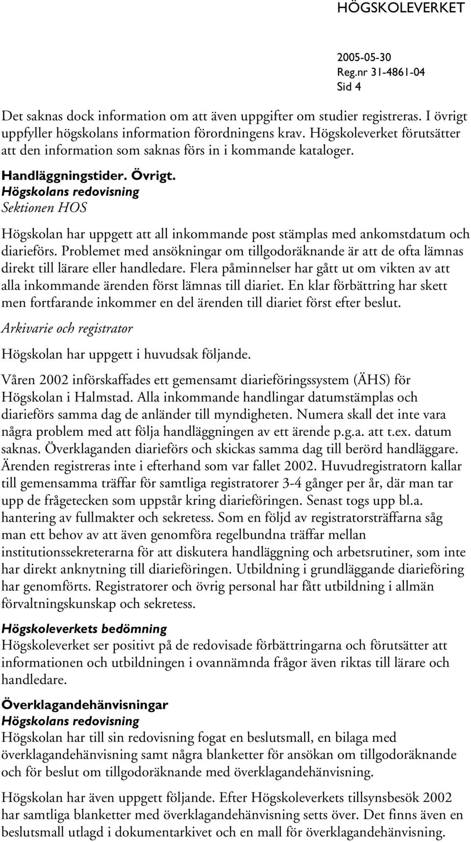 Sektionen HOS Högskolan har uppgett att all inkommande post stämplas med ankomstdatum och diarieförs.