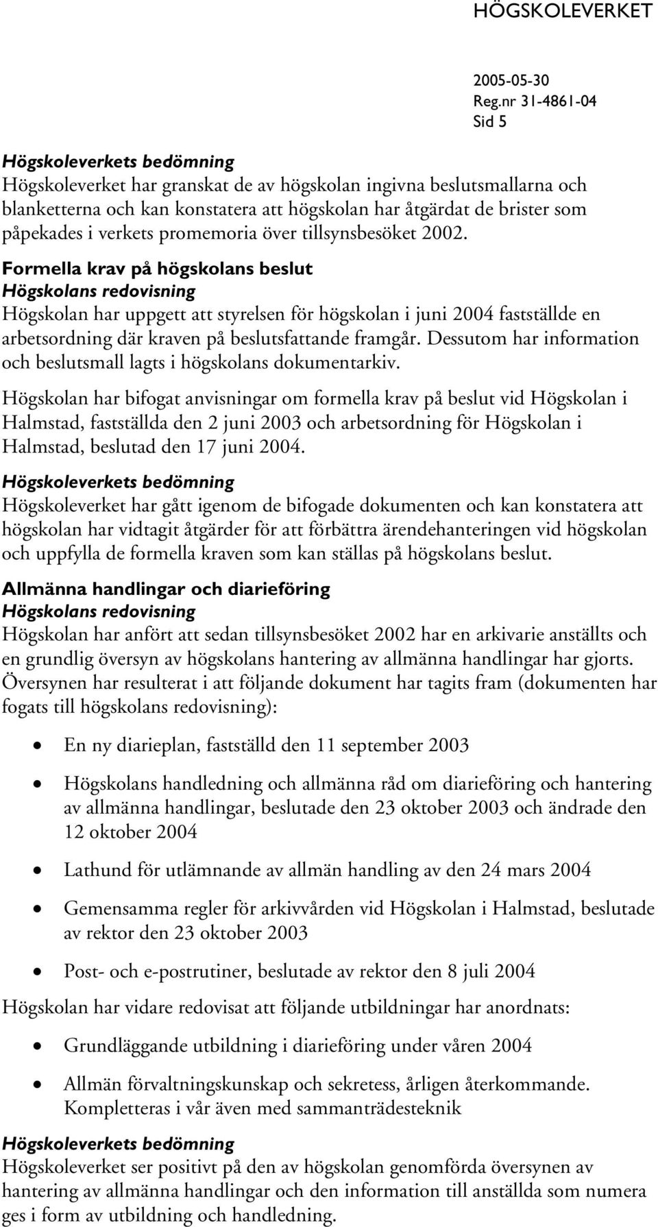 Dessutom har information och beslutsmall lagts i högskolans dokumentarkiv.