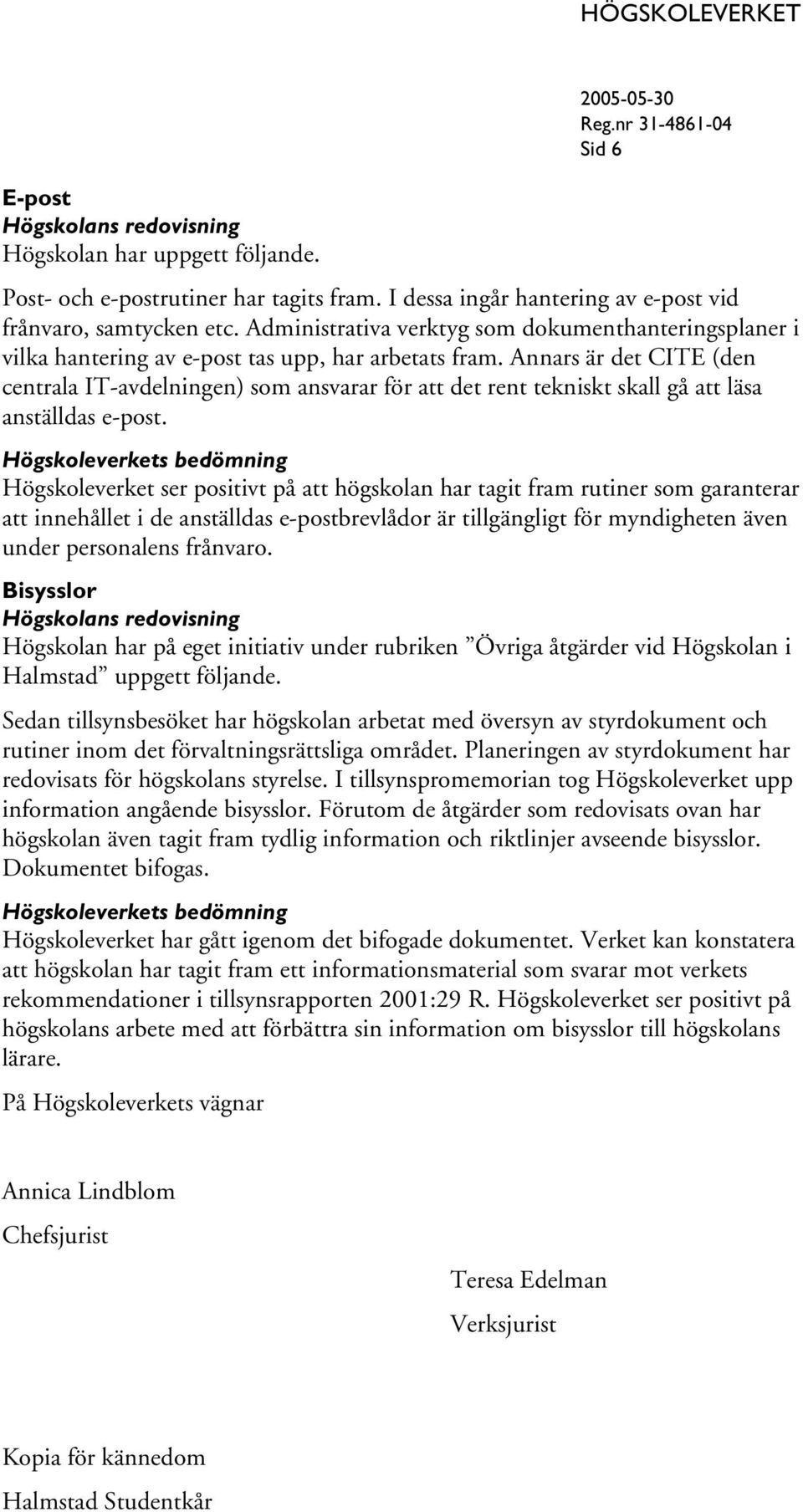 Annars är det CITE (den centrala IT-avdelningen) som ansvarar för att det rent tekniskt skall gå att läsa anställdas e-post.