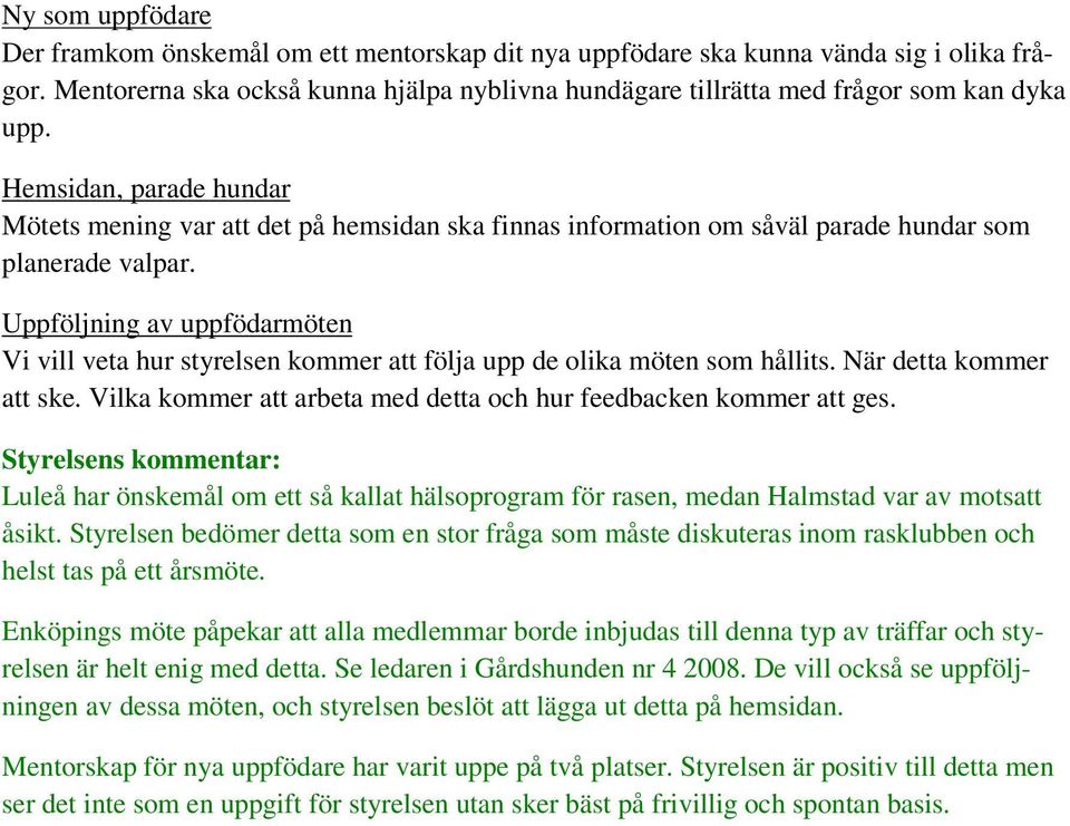 Hemsidan, parade hundar Mötets mening var att det på hemsidan ska finnas information om såväl parade hundar som planerade valpar.