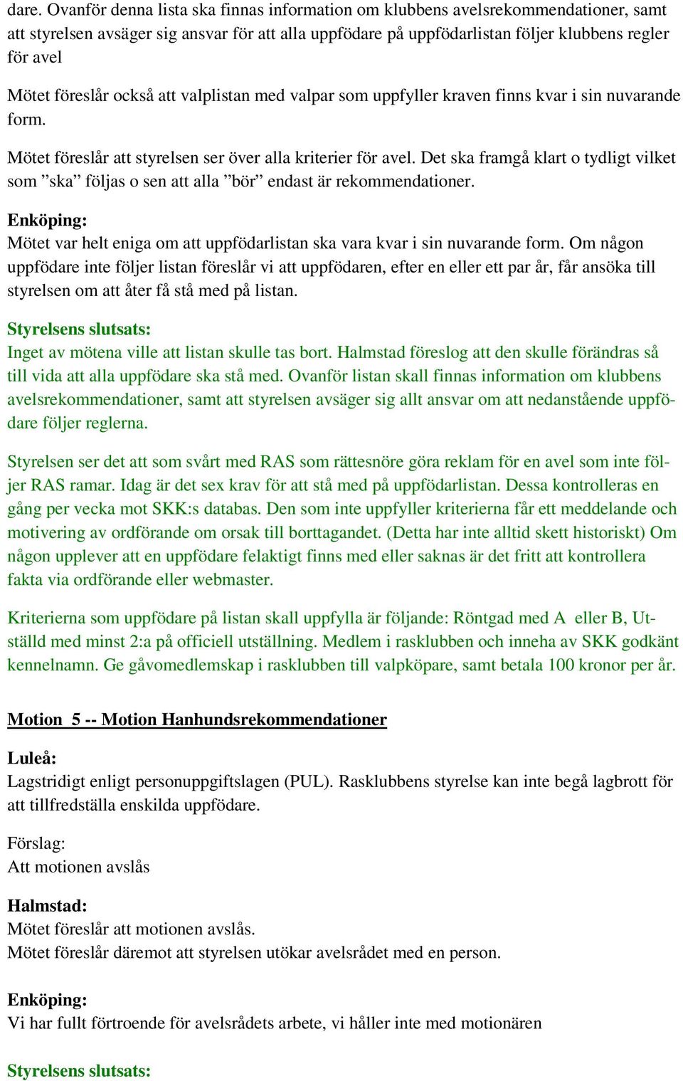 Det ska framgå klart o tydligt vilket som ska följas o sen att alla bör endast är rekommendationer. Mötet var helt eniga om att uppfödarlistan ska vara kvar i sin nuvarande form.