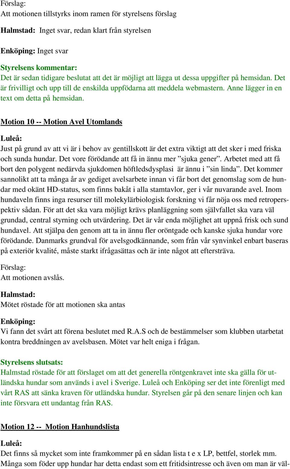 Motion 10 -- Motion Avel Utomlands Just på grund av att vi är i behov av gentillskott är det extra viktigt att det sker i med friska och sunda hundar.