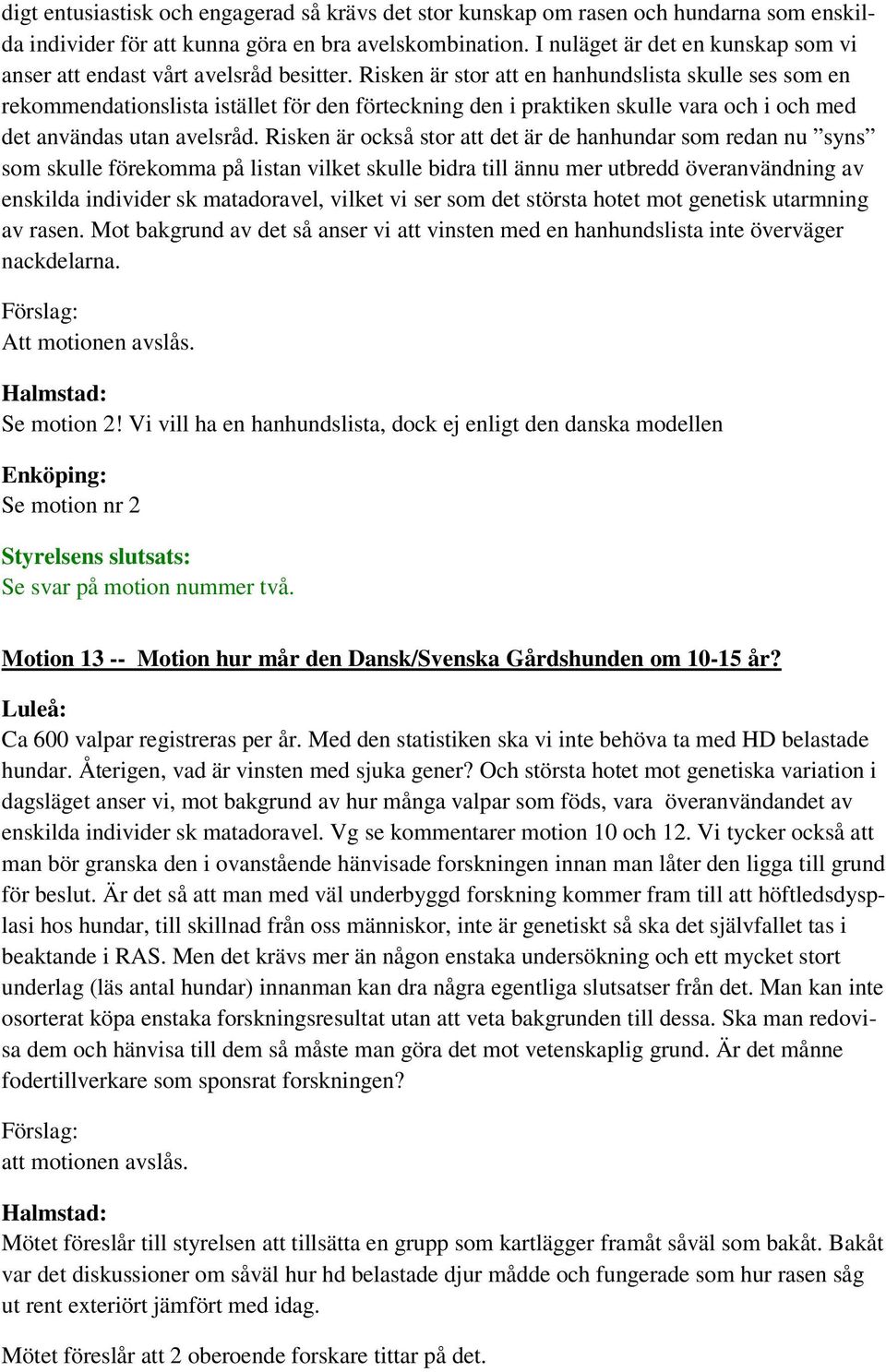 Risken är stor att en hanhundslista skulle ses som en rekommendationslista istället för den förteckning den i praktiken skulle vara och i och med det användas utan avelsråd.