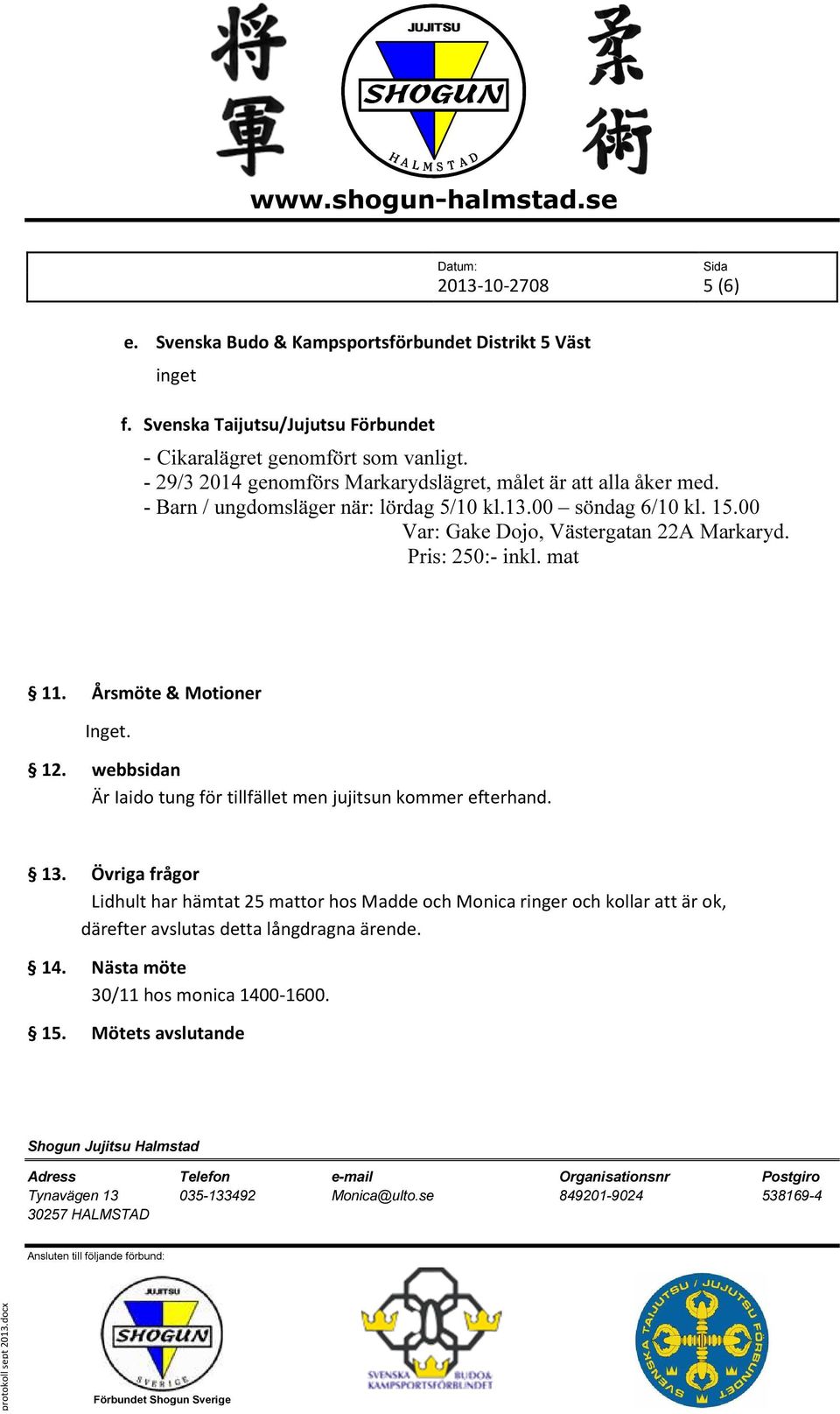 00 Var: Gake Dojo, Västergatan 22A Markaryd. Pris: 250:- inkl. mat 11. Årsmöte & Motioner Inget. 12.