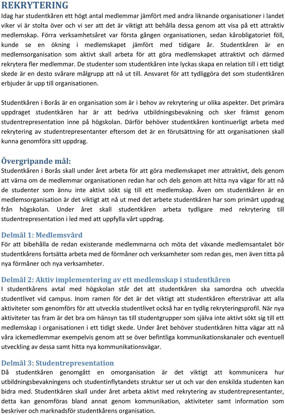 Studentkåren är en medlemsorganisation som aktivt skall arbeta för att göra medlemskapet attraktivt och därmed rekrytera fler medlemmar.