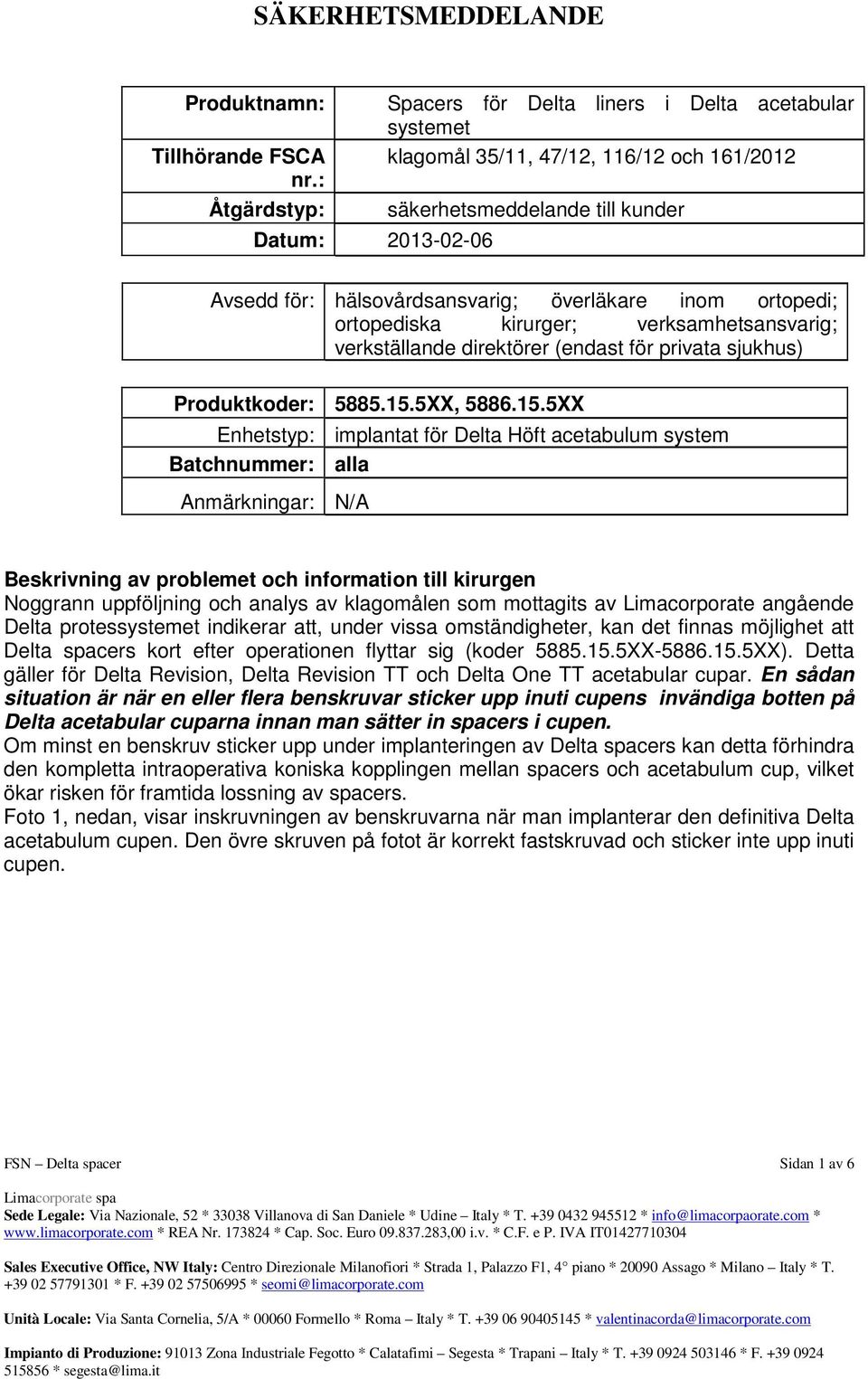 överläkare inom ortopedi; ortopediska kirurger; verksamhetsansvarig; verkställande direktörer (endast för privata sjukhus) Produktkoder: 5885.15.