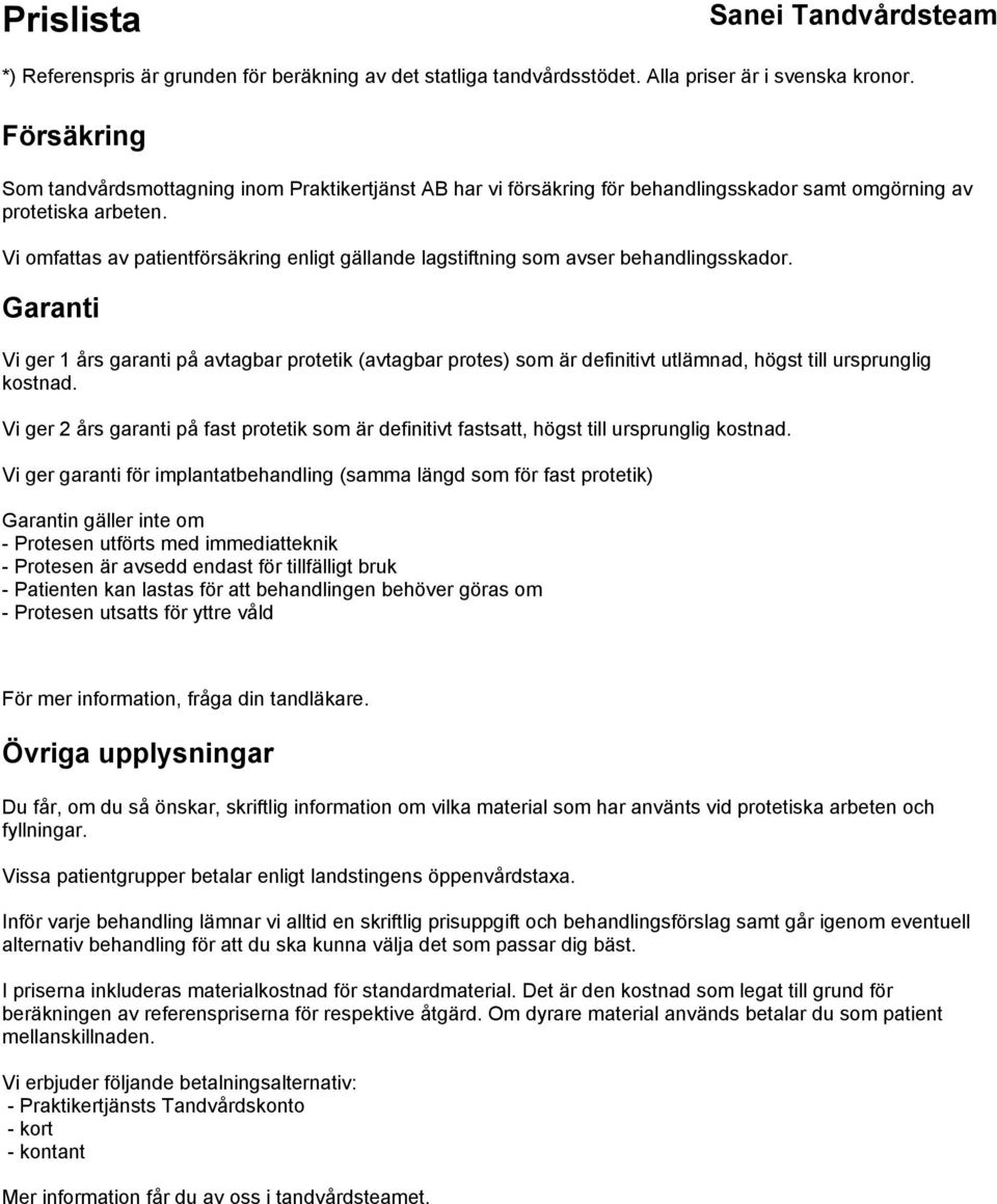 Garanti Vi ger 1 års garanti på avtagbar protetik (avtagbar protes) som är definitivt utlämnad, högst till ursprunglig kostnad.