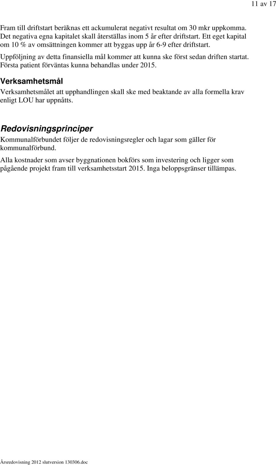 Första patient förväntas kunna behandlas under 2015. Verksamhetsmål Verksamhetsmålet att upphandlingen skall ske med beaktande av alla formella krav enligt LOU har uppnåtts.