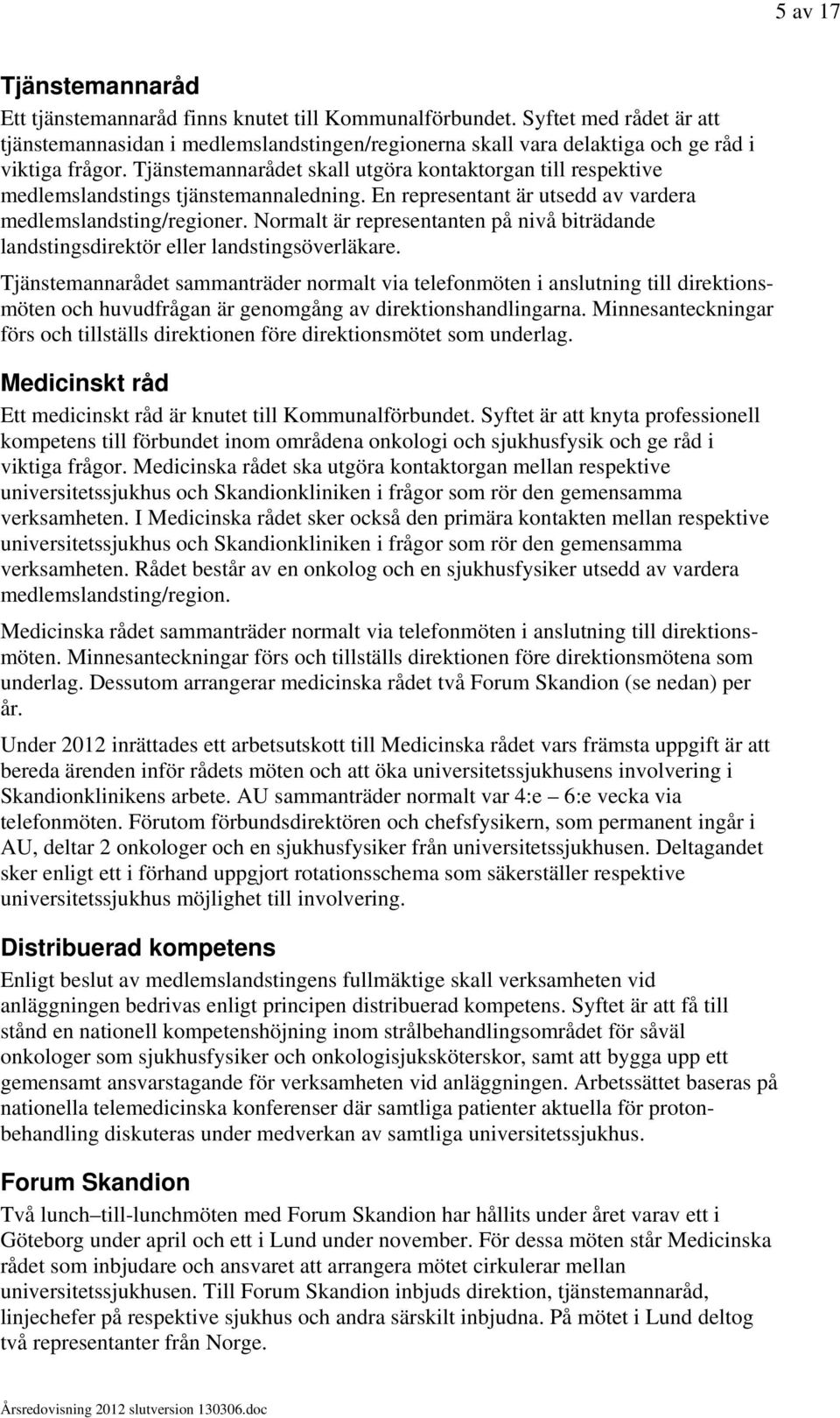 Tjänstemannarådet skall utgöra kontaktorgan till respektive medlemslandstings tjänstemannaledning. En representant är utsedd av vardera medlemslandsting/regioner.
