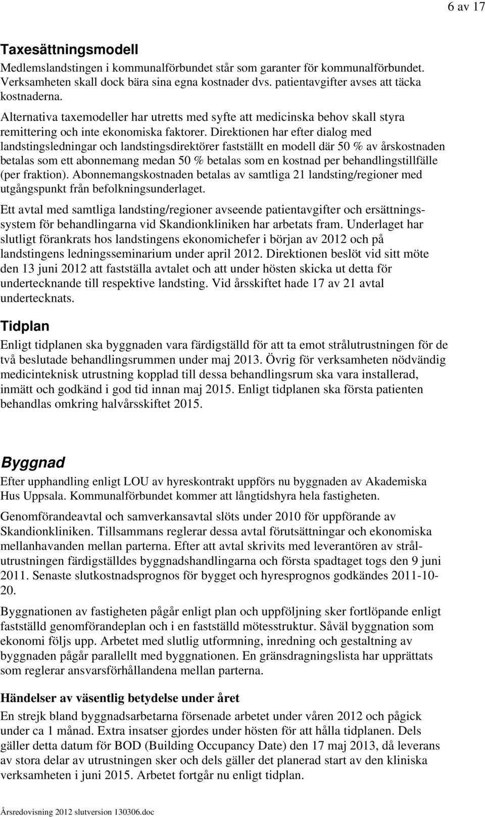 Direktionen har efter dialog med landstingsledningar och landstingsdirektörer fastställt en modell där 50 % av årskostnaden betalas som ett abonnemang medan 50 % betalas som en kostnad per