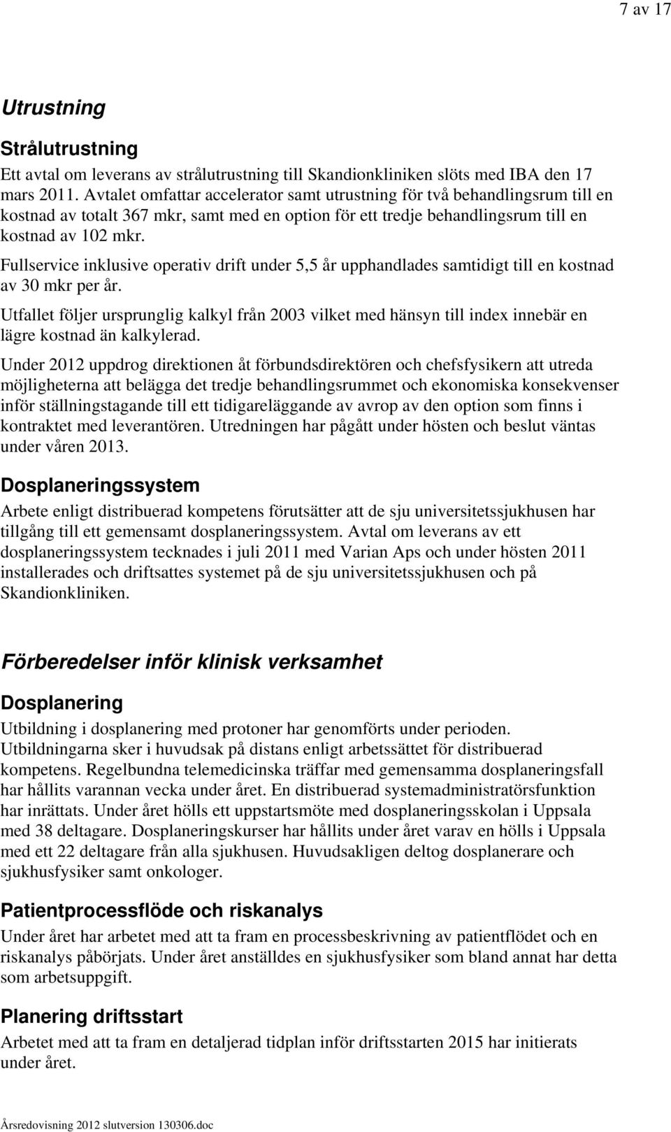 Fullservice inklusive operativ drift under 5,5 år upphandlades samtidigt till en kostnad av 30 mkr per år.