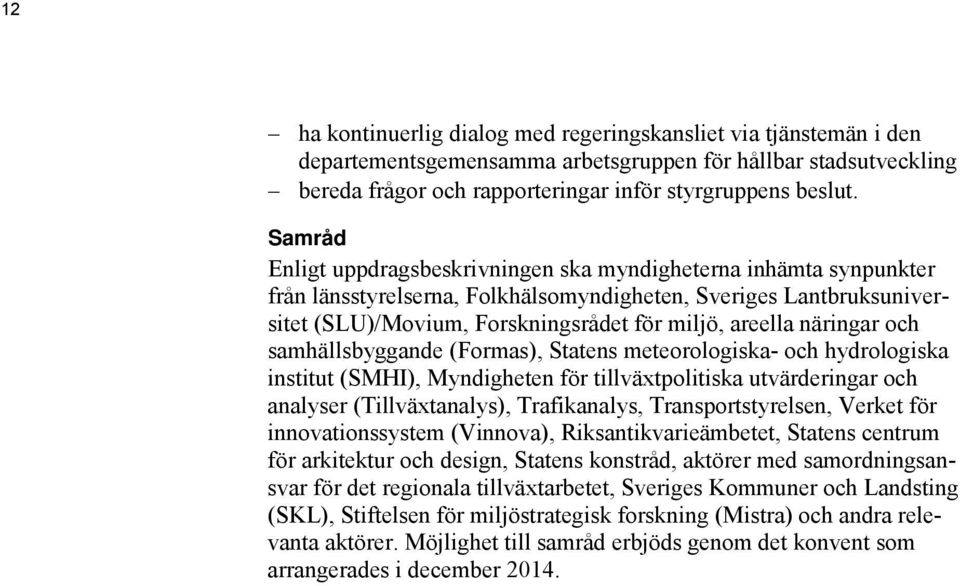 näringar och samhällsbyggande (Formas), Statens meteorologiska- och hydrologiska institut (SMHI), Myndigheten för tillväxtpolitiska utvärderingar och analyser (Tillväxtanalys), Trafikanalys,