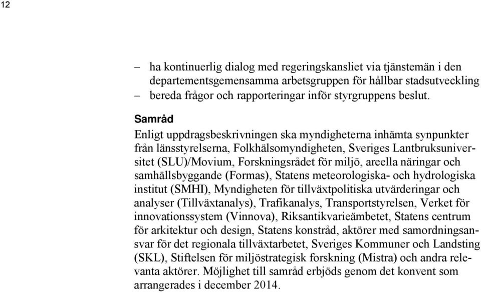 näringar och samhällsbyggande (Formas), Statens meteorologiska- och hydrologiska institut (SMHI), Myndigheten för tillväxtpolitiska utvärderingar och analyser (Tillväxtanalys), Trafikanalys,