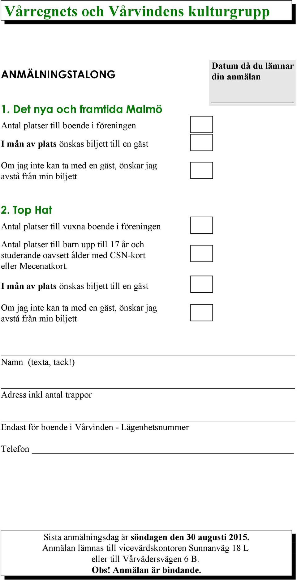 från min biljett 2. Top Hat Antal platser till vuxna boende i föreningen Antal platser till barn upp till 17 år och studerande oavsett ålder med CSN-kort eller Mecenatkort.