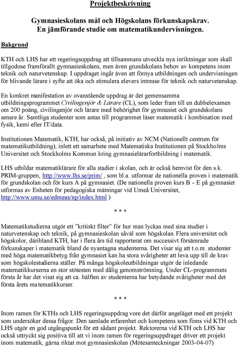 naturvetenskap. I uppdraget ingår även att förnya utbildningen och undervisningen för blivande lärare i syfte att öka och stimulera elevers intresse för teknik och naturvetenskap.