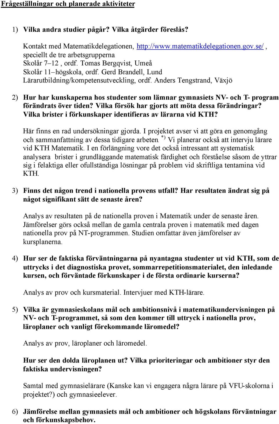 Anders Tengstrand, Växjö 2) Hur har kunskaperna hos studenter som lämnar gymnasiets NV- och T- program förändrats över tiden? Vilka försök har gjorts att möta dessa förändringar?