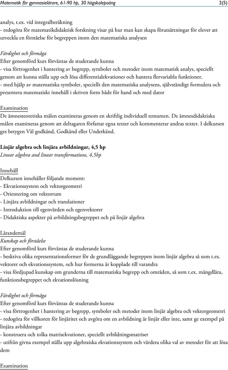 Färdighet och förmåga - visa förtrogenhet i hantering av begrepp, symboler och metoder inom matematisk analys, speciellt genom att kunna ställa upp och lösa differentialekvationer och hantera