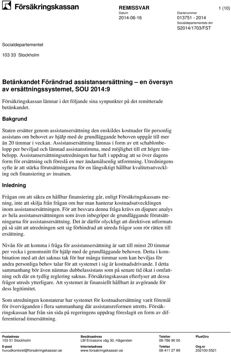 Bakgrund Staten ersätter genom assistansersättning den enskildes kostnader för personlig assistans om behovet av hjälp med de grundläggande behoven uppgår till mer än 20 timmar i veckan.